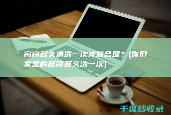 你们家里的窗帘多久洗一次