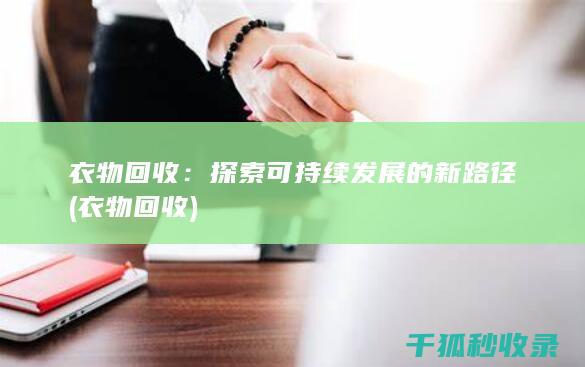 衣物回收：探索可持续发展的新路径 (衣物 回收)